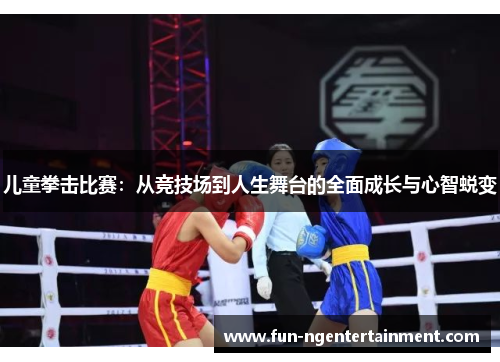 儿童拳击比赛：从竞技场到人生舞台的全面成长与心智蜕变