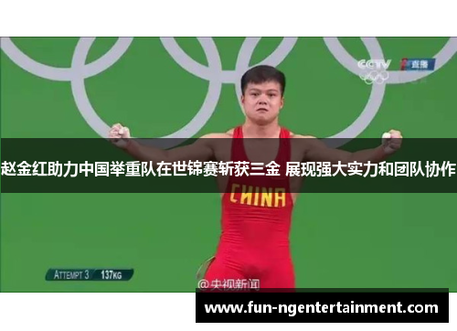 赵金红助力中国举重队在世锦赛斩获三金 展现强大实力和团队协作