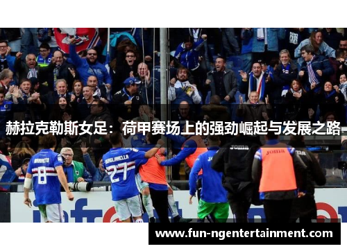 赫拉克勒斯女足：荷甲赛场上的强劲崛起与发展之路